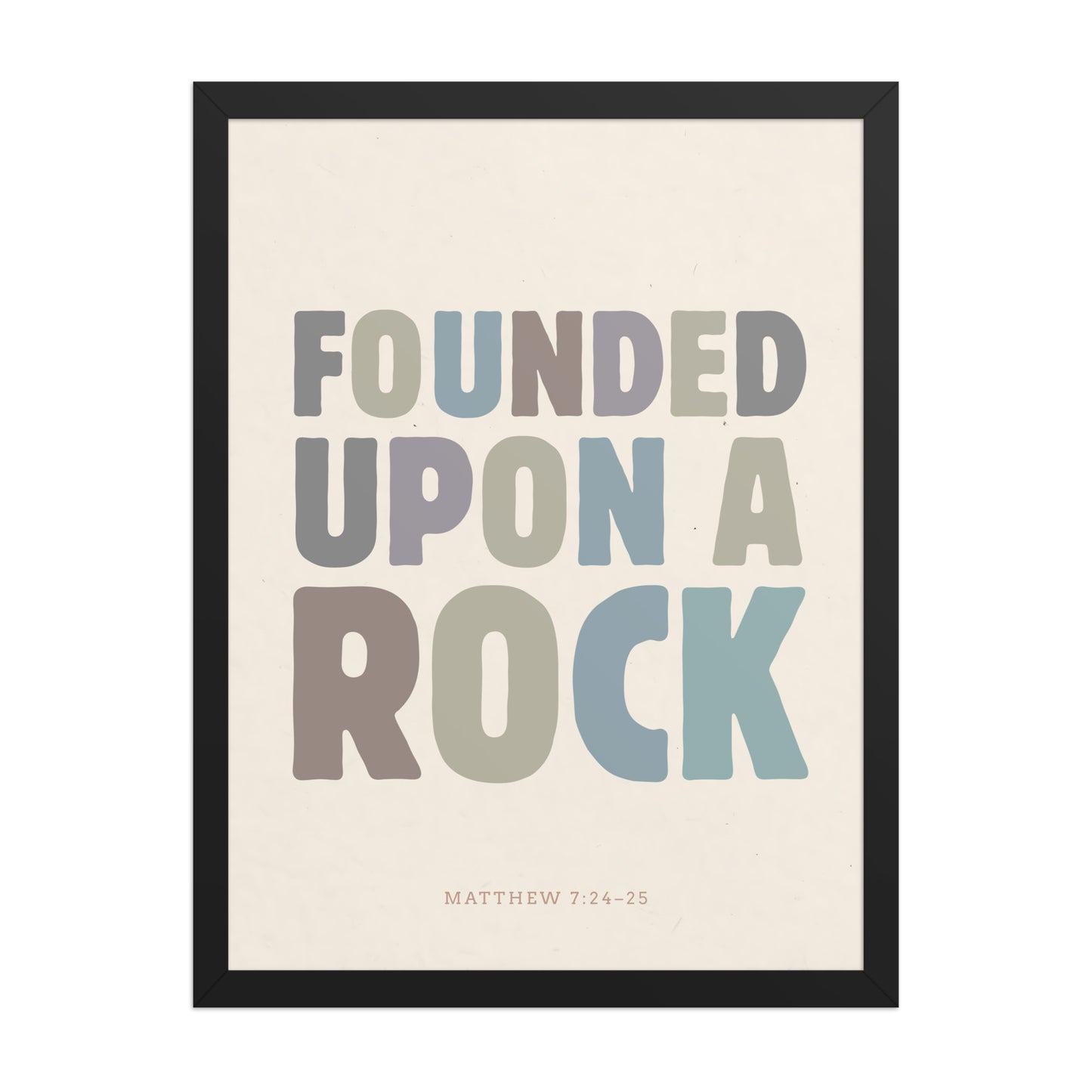 Matthew 7:24-25 Wall Art - "Founded Upon a Rock" Framed print    Black / 8″×10″-Black / 11″×14″-Black / 12″×16″-Black / 12″×18″-Black / 16″×20″ 